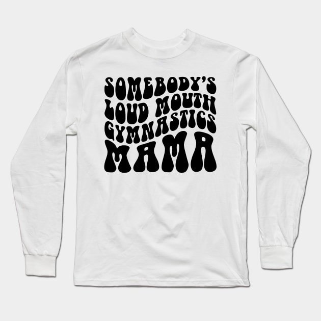 Somebody's Loud Mouth Gymnastics Mama Long Sleeve T-Shirt by Habib